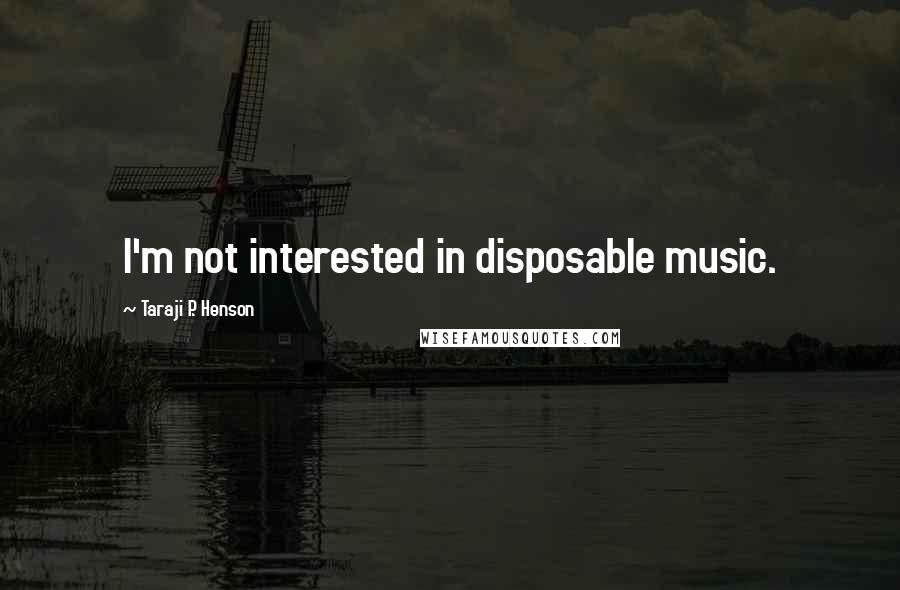Taraji P. Henson Quotes: I'm not interested in disposable music.
