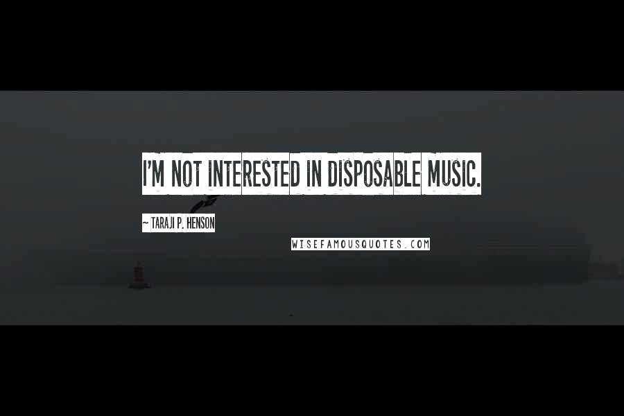Taraji P. Henson Quotes: I'm not interested in disposable music.