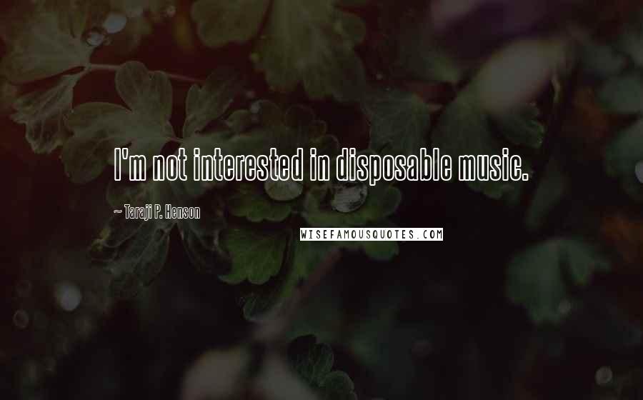 Taraji P. Henson Quotes: I'm not interested in disposable music.