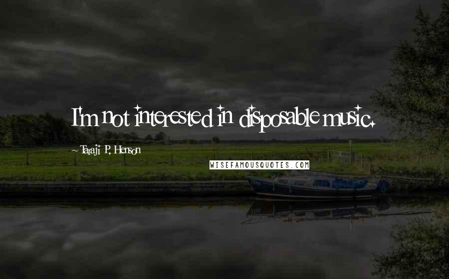 Taraji P. Henson Quotes: I'm not interested in disposable music.