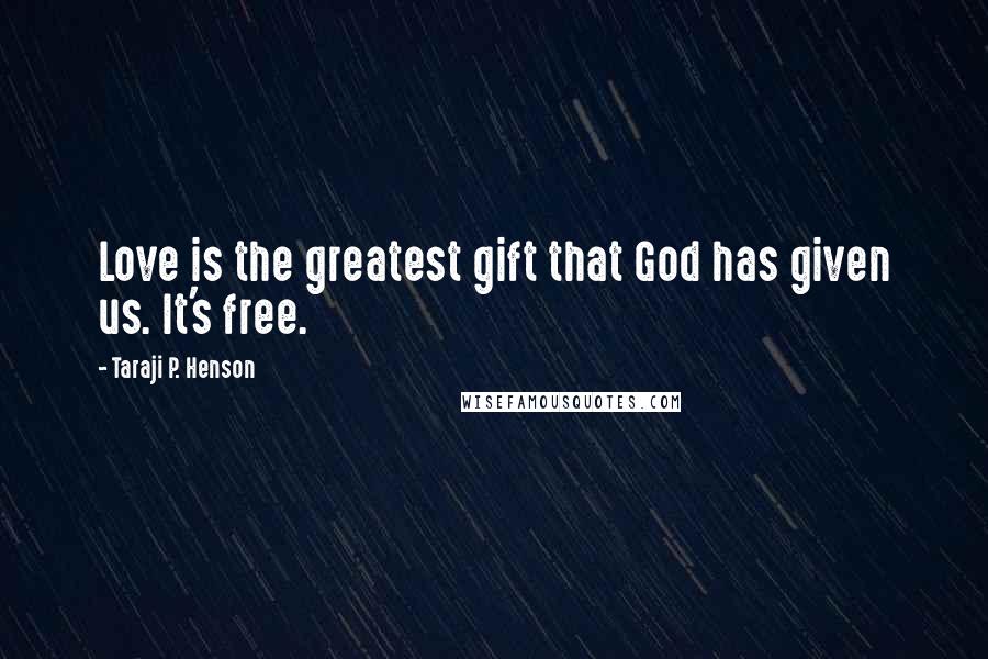 Taraji P. Henson Quotes: Love is the greatest gift that God has given us. It's free.