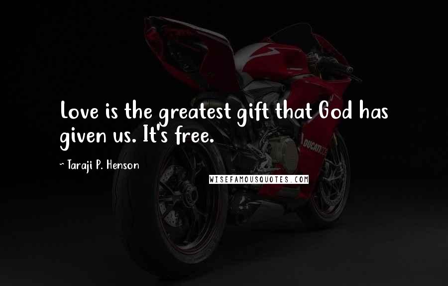 Taraji P. Henson Quotes: Love is the greatest gift that God has given us. It's free.