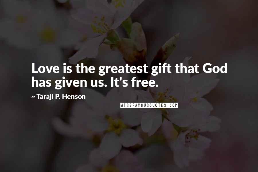 Taraji P. Henson Quotes: Love is the greatest gift that God has given us. It's free.