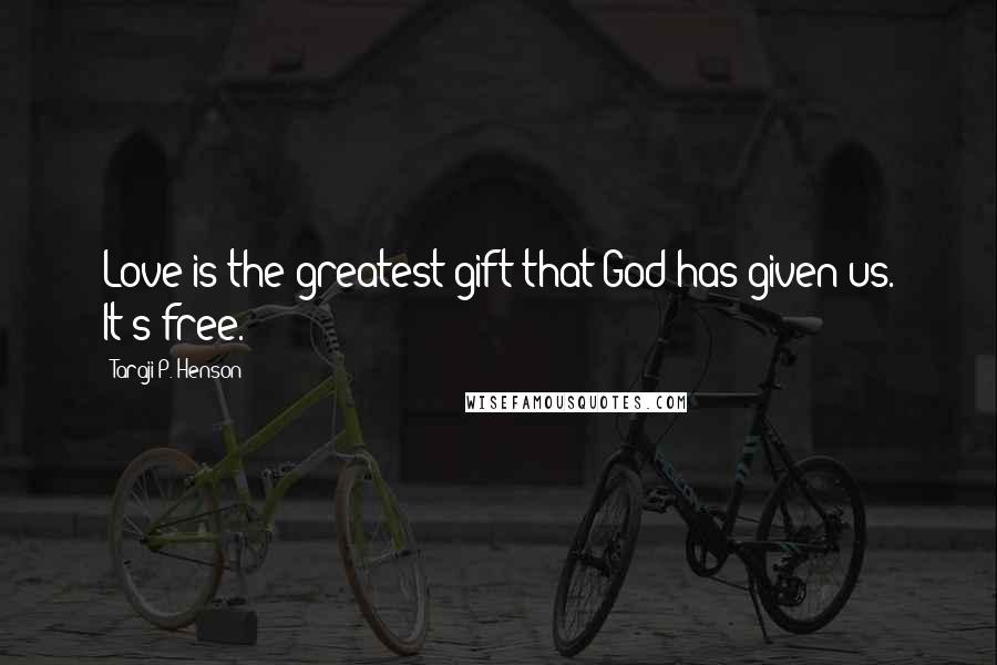 Taraji P. Henson Quotes: Love is the greatest gift that God has given us. It's free.