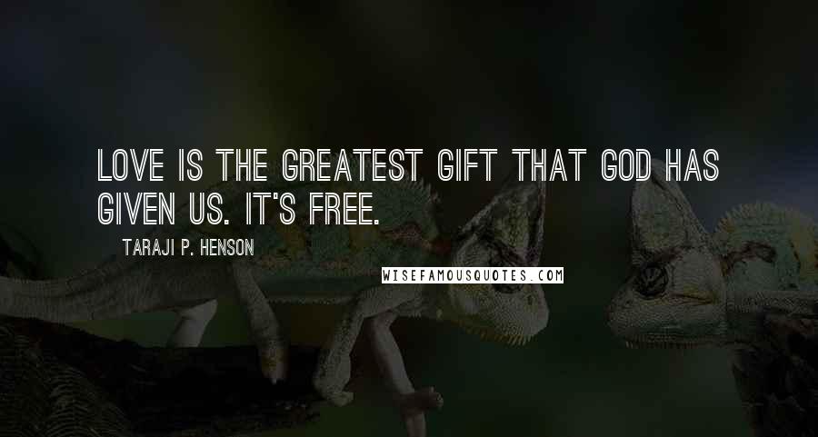 Taraji P. Henson Quotes: Love is the greatest gift that God has given us. It's free.