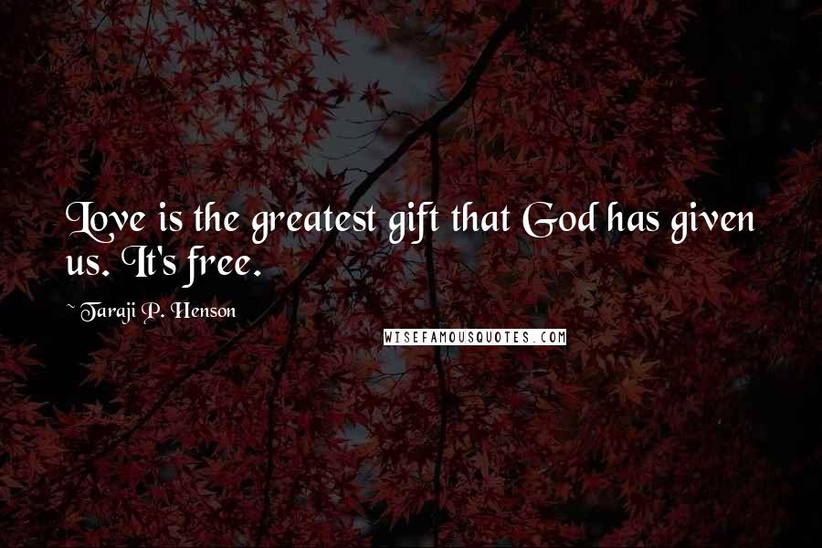 Taraji P. Henson Quotes: Love is the greatest gift that God has given us. It's free.