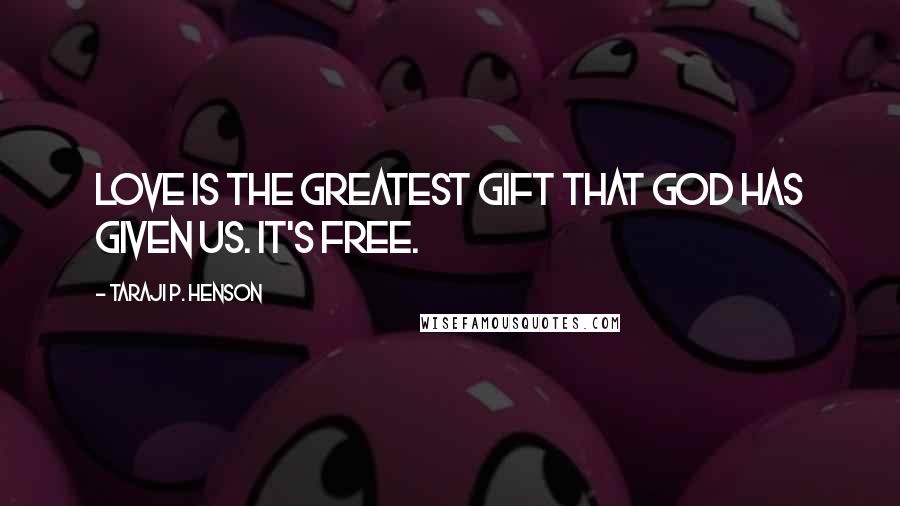 Taraji P. Henson Quotes: Love is the greatest gift that God has given us. It's free.