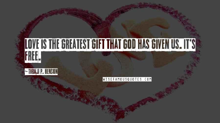 Taraji P. Henson Quotes: Love is the greatest gift that God has given us. It's free.