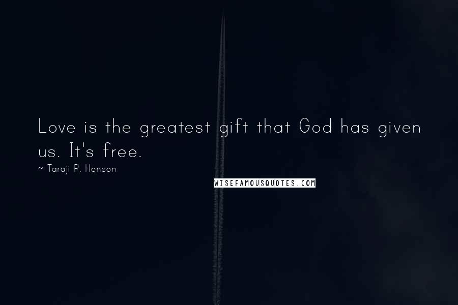 Taraji P. Henson Quotes: Love is the greatest gift that God has given us. It's free.