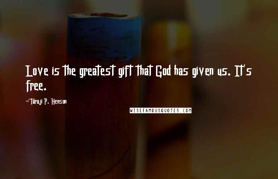 Taraji P. Henson Quotes: Love is the greatest gift that God has given us. It's free.