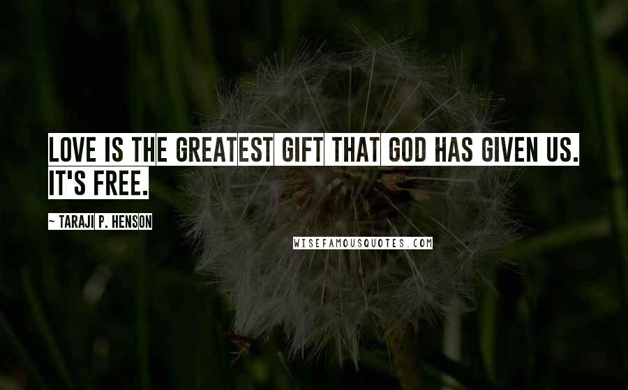 Taraji P. Henson Quotes: Love is the greatest gift that God has given us. It's free.