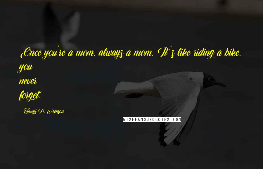Taraji P. Henson Quotes: Once you're a mom, always a mom. It's like riding a bike, you never forget.