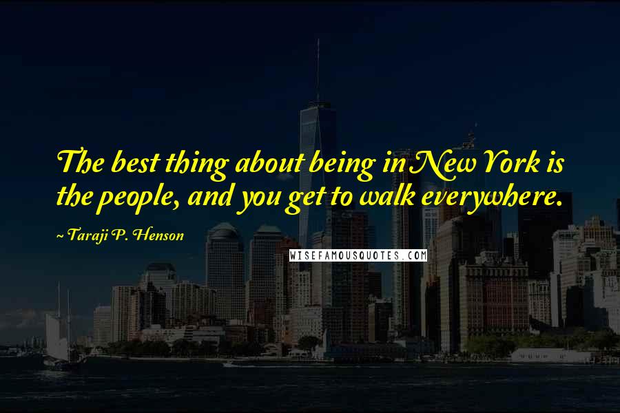 Taraji P. Henson Quotes: The best thing about being in New York is the people, and you get to walk everywhere.