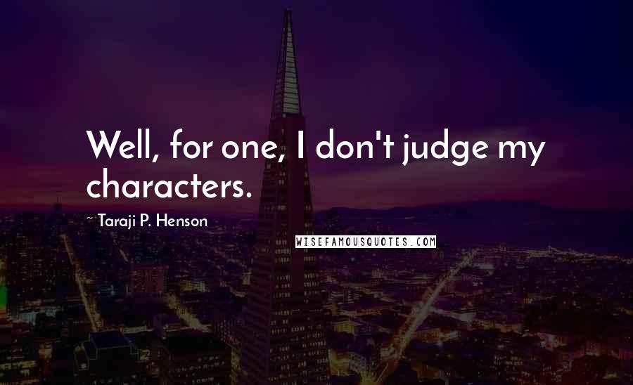 Taraji P. Henson Quotes: Well, for one, I don't judge my characters.