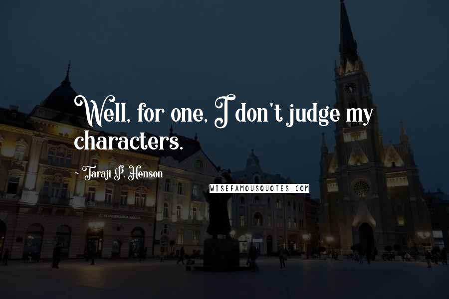 Taraji P. Henson Quotes: Well, for one, I don't judge my characters.