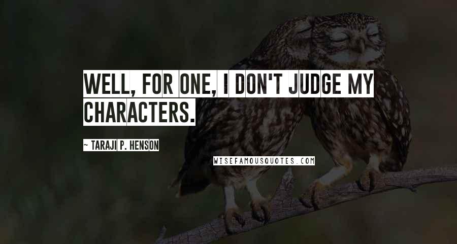Taraji P. Henson Quotes: Well, for one, I don't judge my characters.