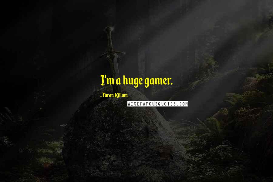 Taran Killam Quotes: I'm a huge gamer.