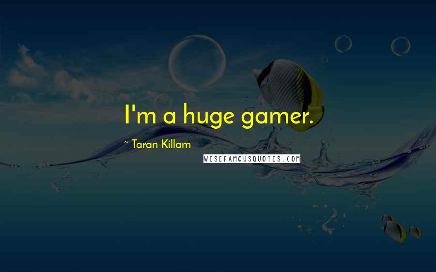 Taran Killam Quotes: I'm a huge gamer.