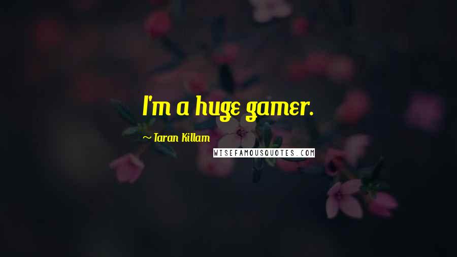 Taran Killam Quotes: I'm a huge gamer.