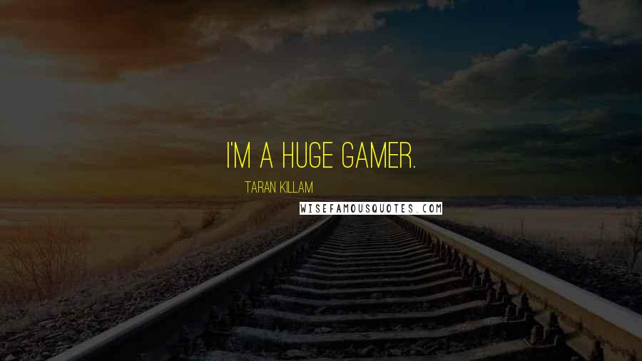 Taran Killam Quotes: I'm a huge gamer.