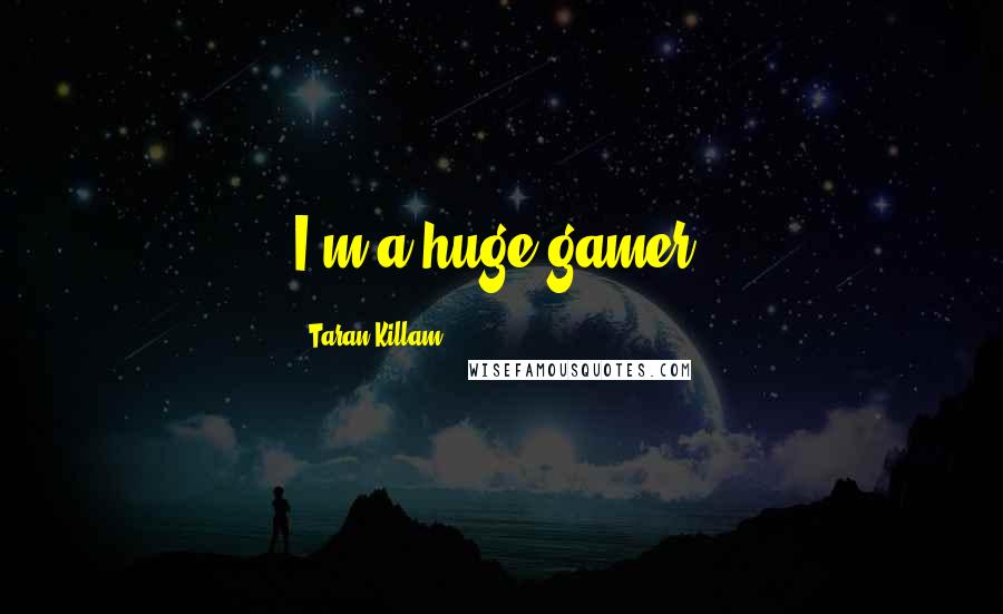 Taran Killam Quotes: I'm a huge gamer.