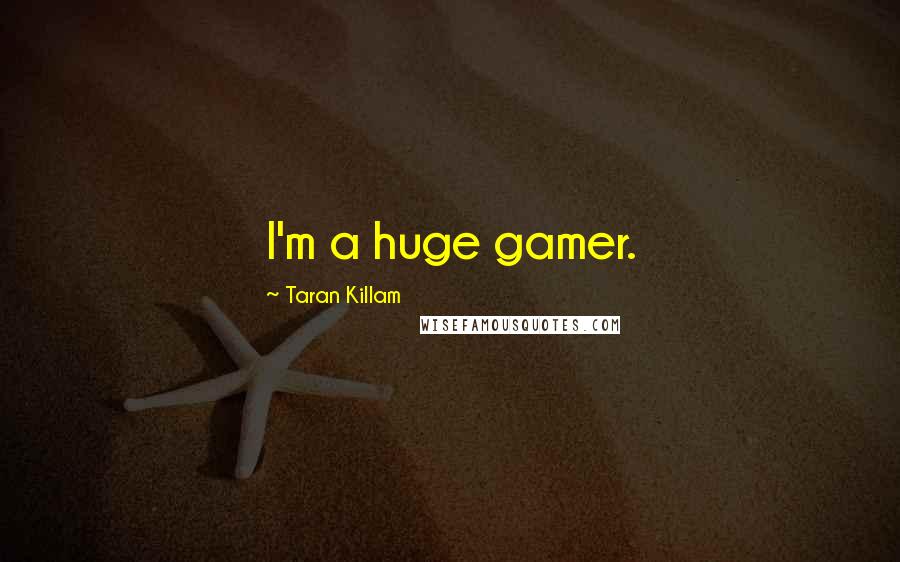 Taran Killam Quotes: I'm a huge gamer.