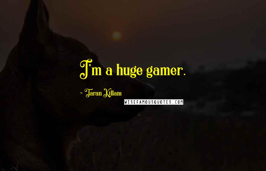 Taran Killam Quotes: I'm a huge gamer.