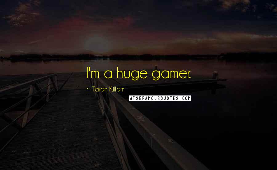 Taran Killam Quotes: I'm a huge gamer.