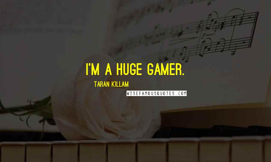 Taran Killam Quotes: I'm a huge gamer.