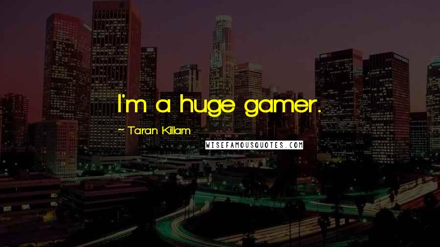 Taran Killam Quotes: I'm a huge gamer.