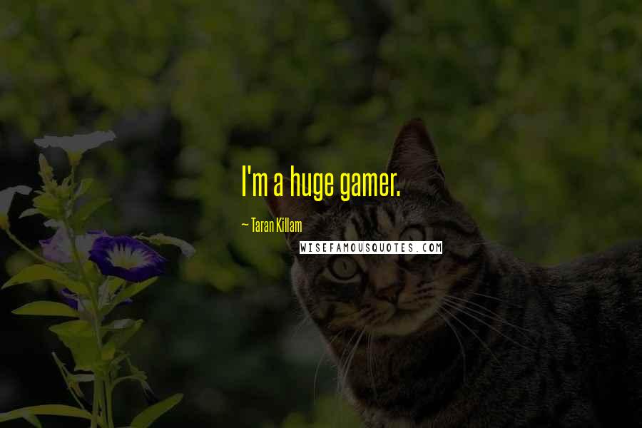 Taran Killam Quotes: I'm a huge gamer.