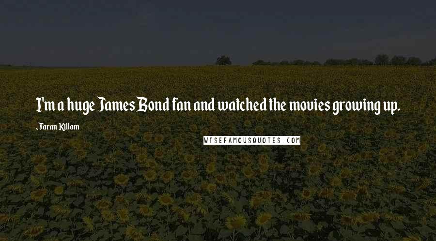 Taran Killam Quotes: I'm a huge James Bond fan and watched the movies growing up.