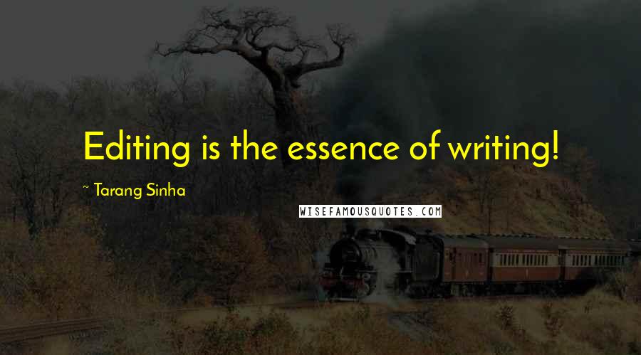 Tarang Sinha Quotes: Editing is the essence of writing!