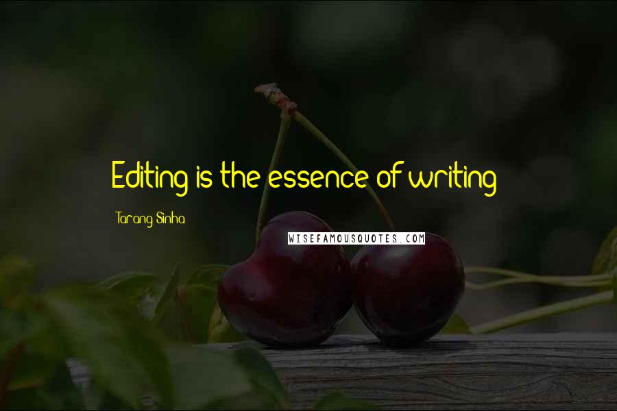 Tarang Sinha Quotes: Editing is the essence of writing!