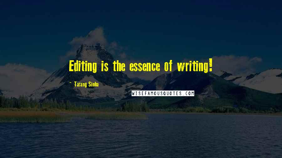 Tarang Sinha Quotes: Editing is the essence of writing!