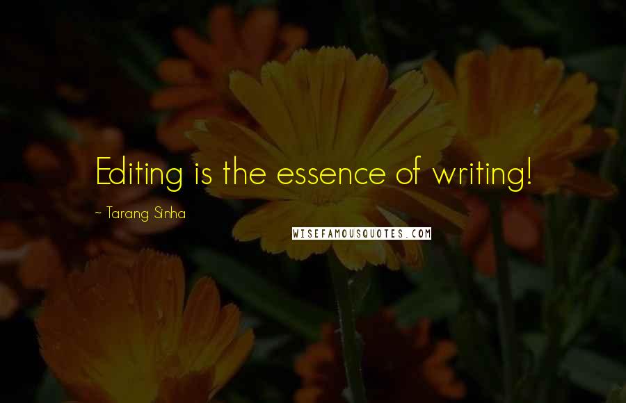 Tarang Sinha Quotes: Editing is the essence of writing!