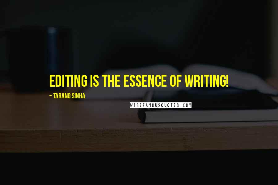 Tarang Sinha Quotes: Editing is the essence of writing!