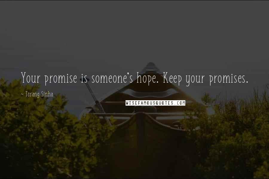 Tarang Sinha Quotes: Your promise is someone's hope. Keep your promises.