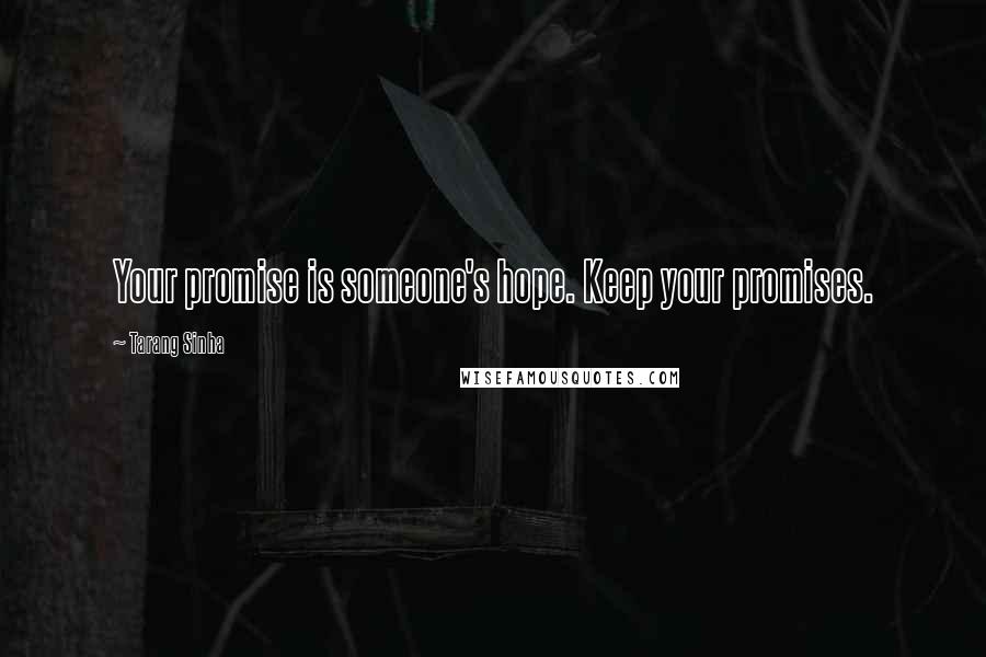 Tarang Sinha Quotes: Your promise is someone's hope. Keep your promises.