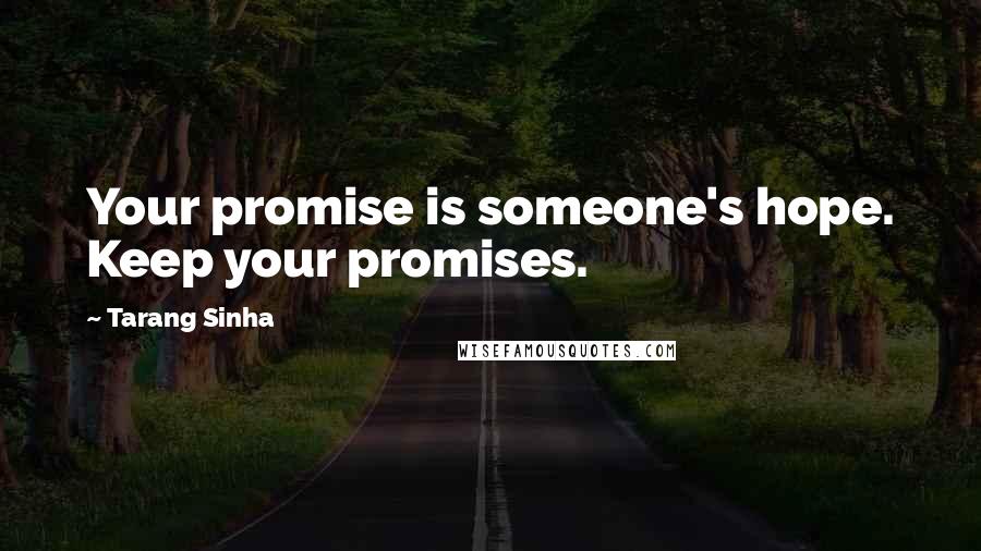 Tarang Sinha Quotes: Your promise is someone's hope. Keep your promises.