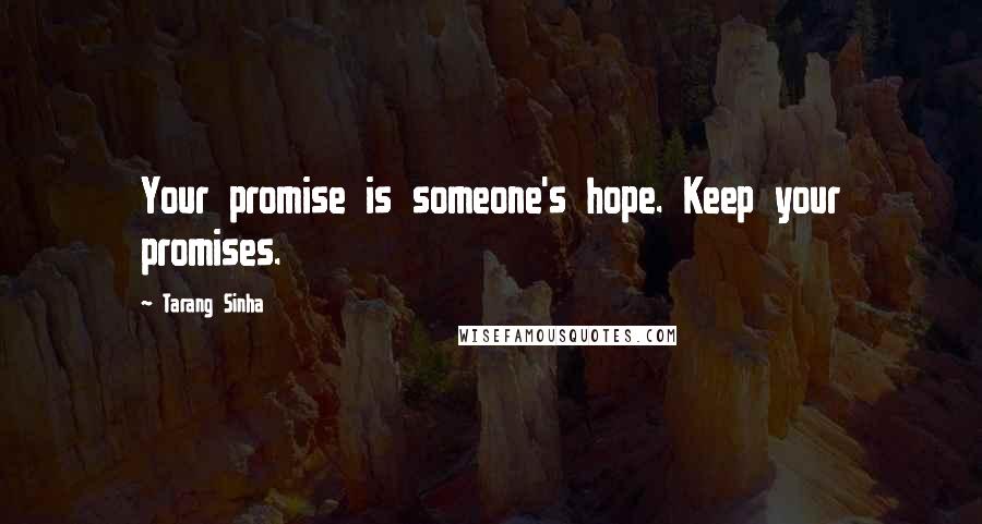 Tarang Sinha Quotes: Your promise is someone's hope. Keep your promises.