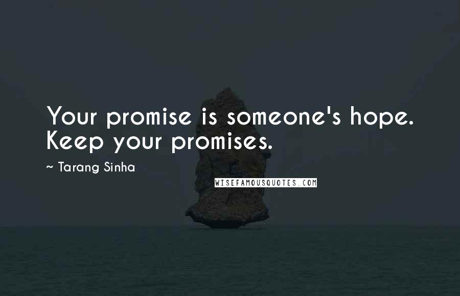 Tarang Sinha Quotes: Your promise is someone's hope. Keep your promises.