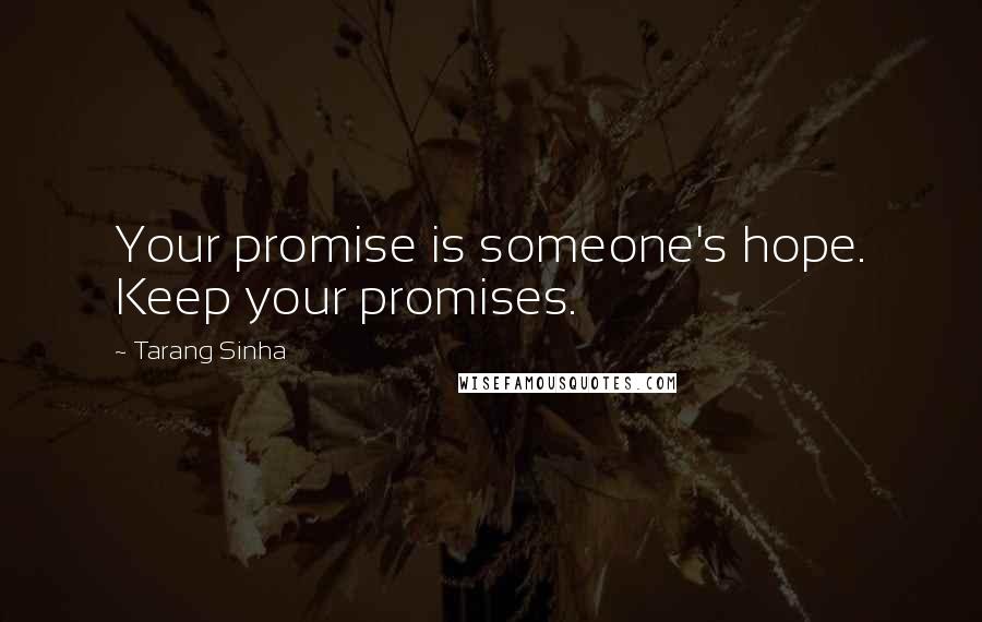 Tarang Sinha Quotes: Your promise is someone's hope. Keep your promises.