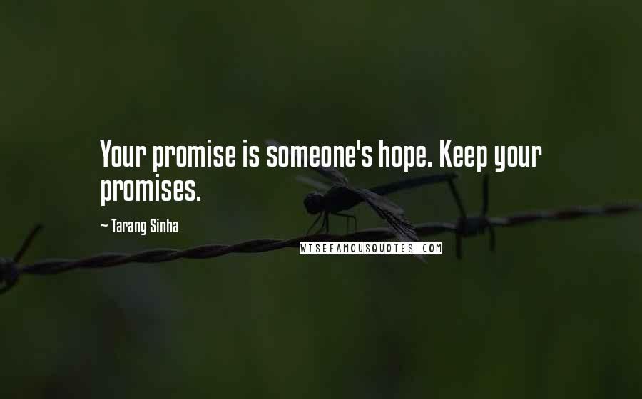 Tarang Sinha Quotes: Your promise is someone's hope. Keep your promises.