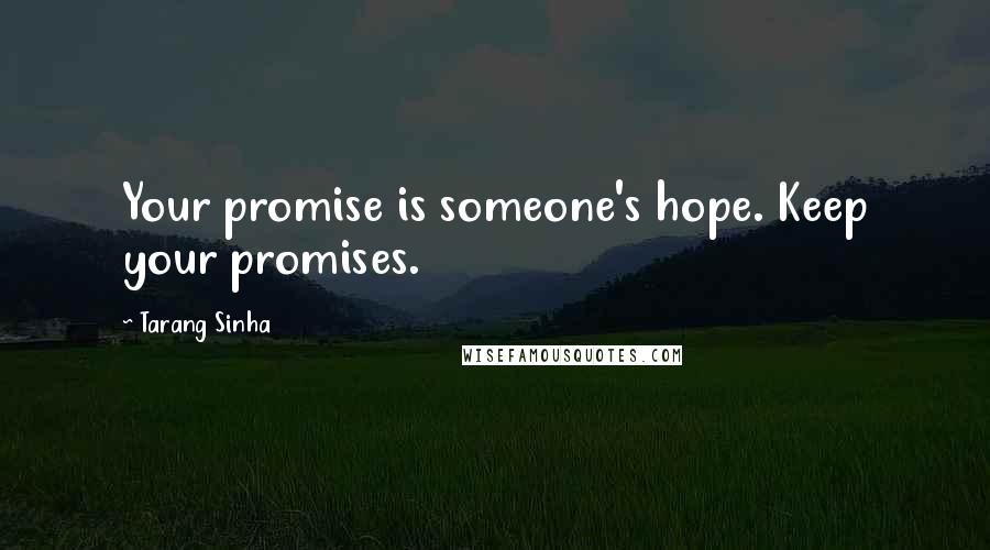 Tarang Sinha Quotes: Your promise is someone's hope. Keep your promises.