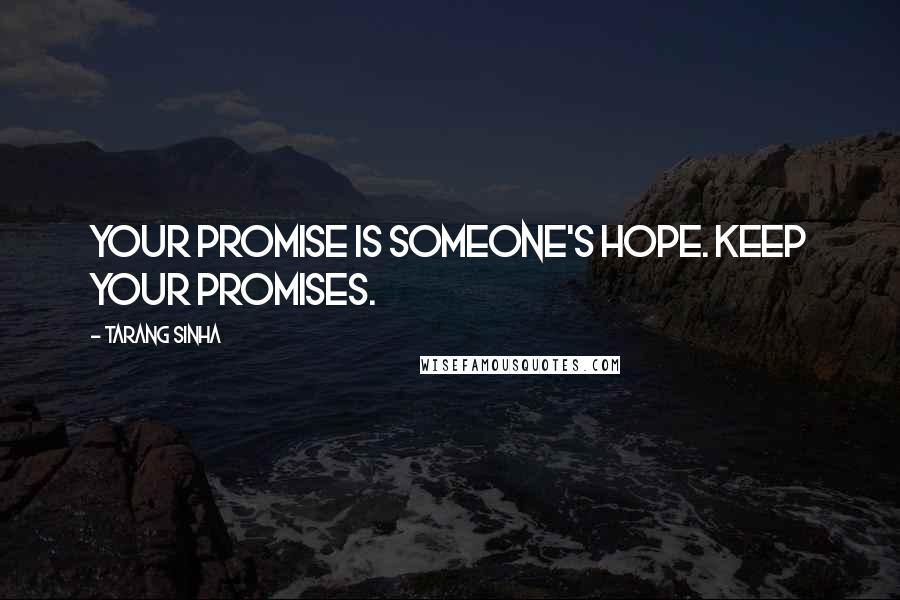 Tarang Sinha Quotes: Your promise is someone's hope. Keep your promises.