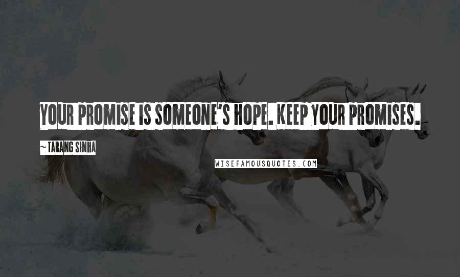 Tarang Sinha Quotes: Your promise is someone's hope. Keep your promises.