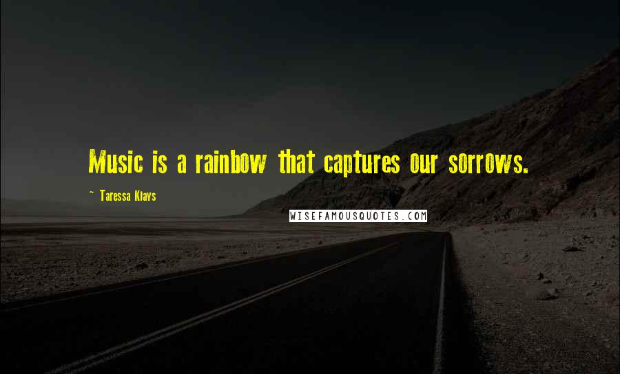 Taressa Klays Quotes: Music is a rainbow that captures our sorrows.