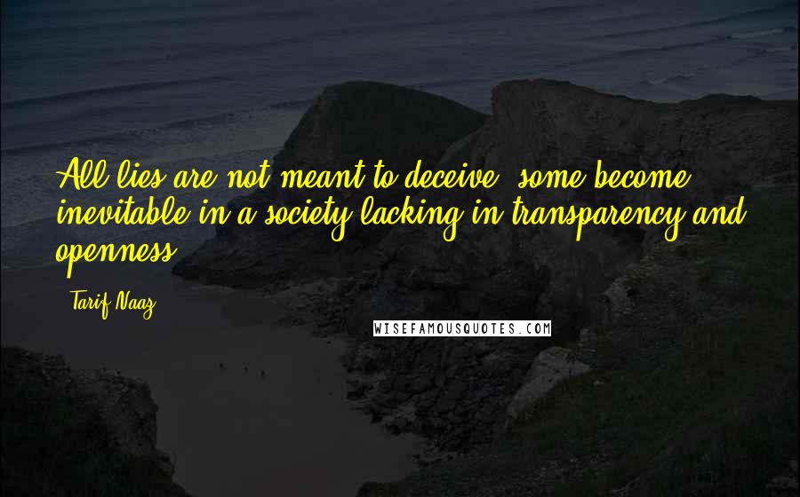 Tarif Naaz Quotes: All lies are not meant to deceive, some become inevitable in a society lacking in transparency and openness.