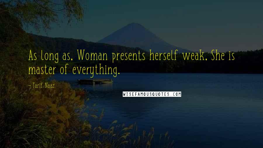 Tarif Naaz Quotes: As long as, Woman presents herself weak, She is master of everything.